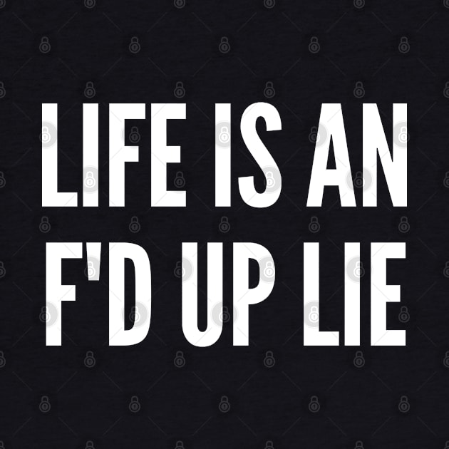 Clever - Life Is An F'd Up Lie - Funny Joke Statement Humor Slogan Quotes Saying by sillyslogans